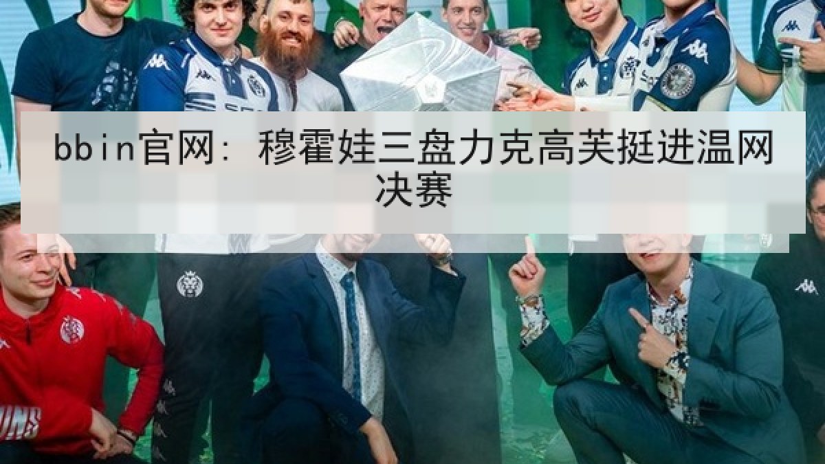bbin官网: 穆霍娃三盘力克高芙挺进温网决赛